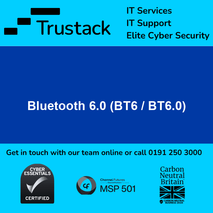 Trustack MSP Cyber Security, IT Services, IT Support. An image displaying the logo and services of Trustack, which provides IT Services, IT Support, and Elite Cyber Security. Text on the image highlights Bluetooth 6.0 (BT6/BT6.0). Contact information is included, along with various certifications and recognitions.