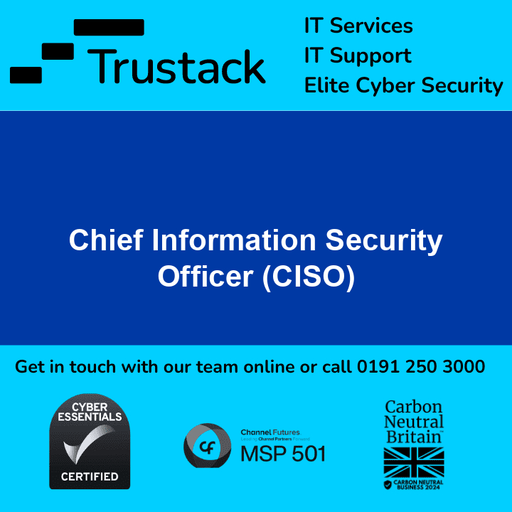 Trustack MSP Cyber Security, IT Services, IT Support. Blue and black promotional image for "Trustack," prominently displaying the title "Chief Information Security Officer (CISO)." Contact us at 0191 250 3000. Logos for Cyber Essentials, Future MSP 501, and Carbon Neutral Britain are also featured.